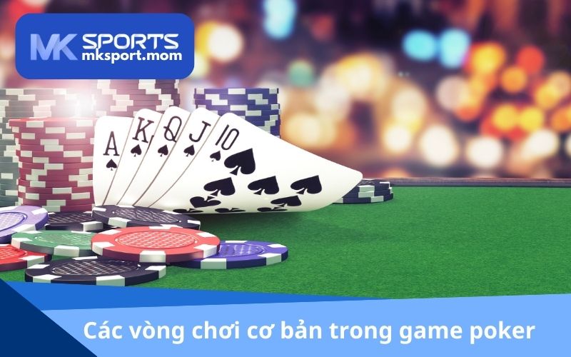 Cách chơi poker qua các vòng cơ bản