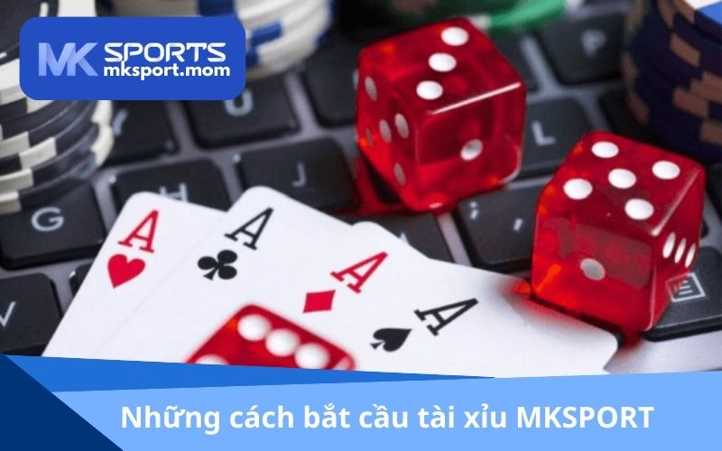 Những cách bắt cầu tài xỉu MKSPORT hiệu quả nhất