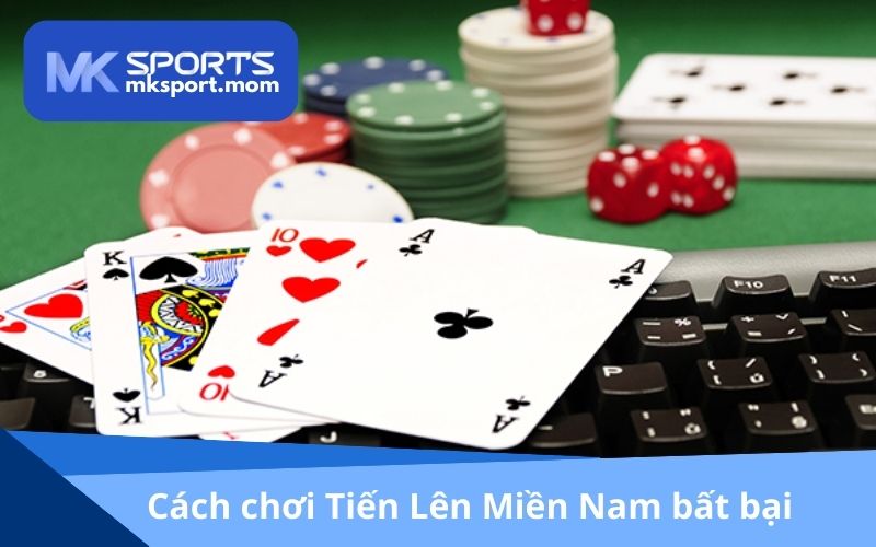 Cách chơi Tiến Lên Miền Nam MKSPORT bất bại cho người mới