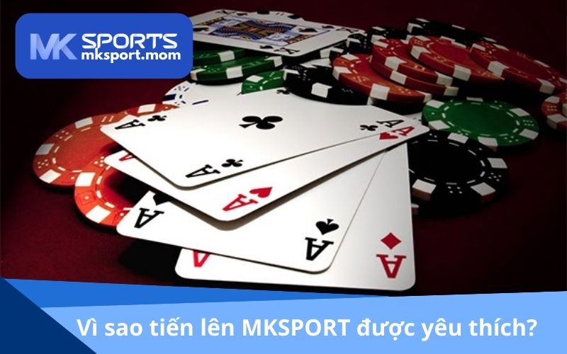 Vì sao tiến lên MKSPORT được yêu thích đến vậy?
