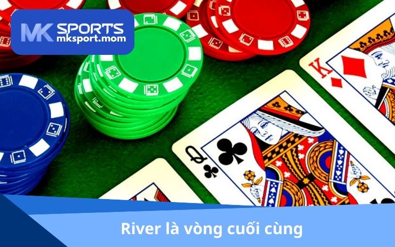 River là vòng cuối cùng trong quy trình chia bài